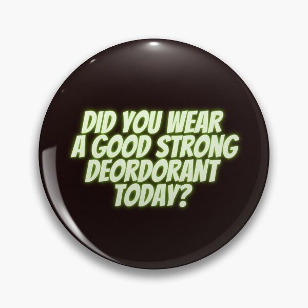 Item preview, Did you wear a good strong deordorant today? designed and sold by fredgarden8.