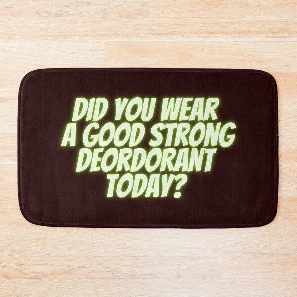 Item preview, Did you wear a good strong deordorant today? designed and sold by fredgarden8.