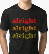 Alright Alright Alright - Matthew McConaughey : Black Tri-blend T-Shirt