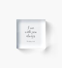 I Am With You Always - Matthew 28:20 - Christian Quote Acrylic Block