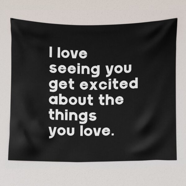 Item preview, I love seeing you get excited about the things you love. designed and sold by GMM Designs.