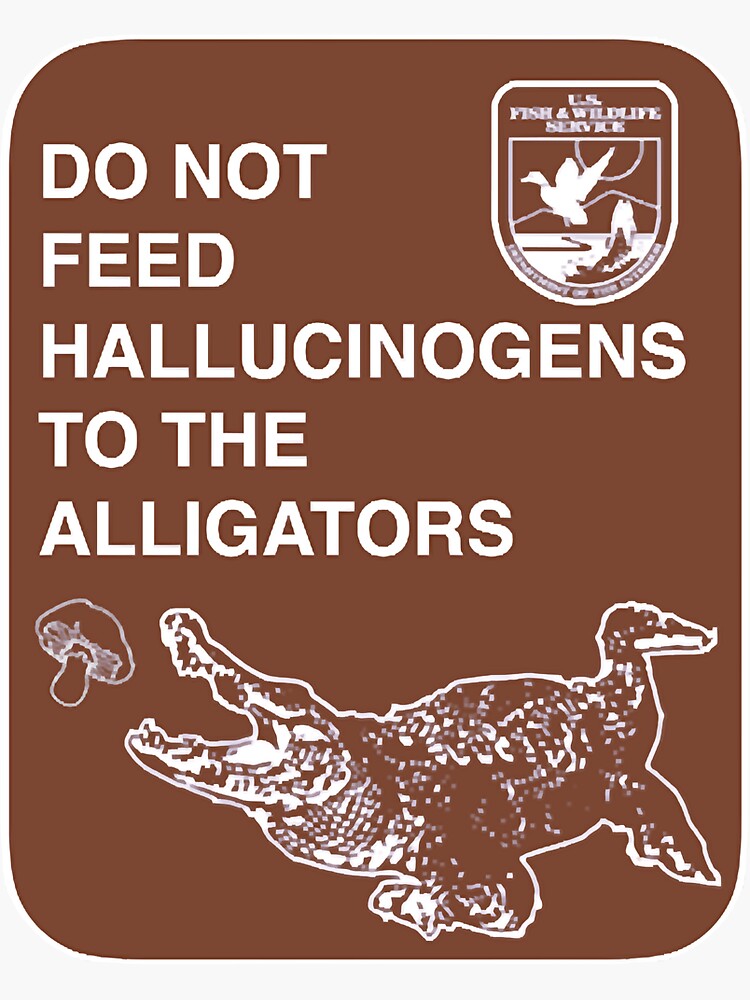 "Do not feed hallucinogens to the alligators" Sticker for Sale by