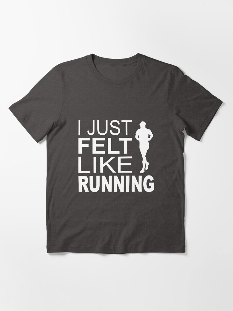 "I just felt like running runner run marathon" Tshirt for Sale by
