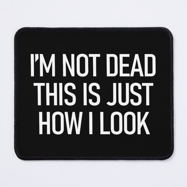 Item preview, I'm Not Dead This Is Just How I Look designed and sold by alloutshirts.