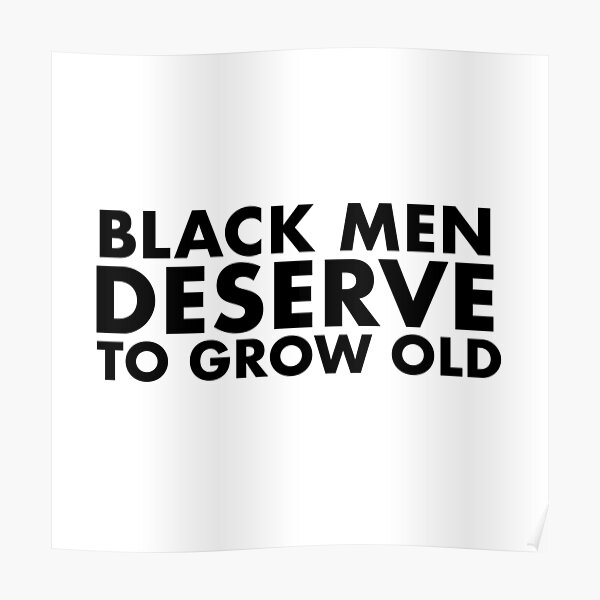 Black Men Deserve To Grow Old Poster For Sale By Bend The Trendd