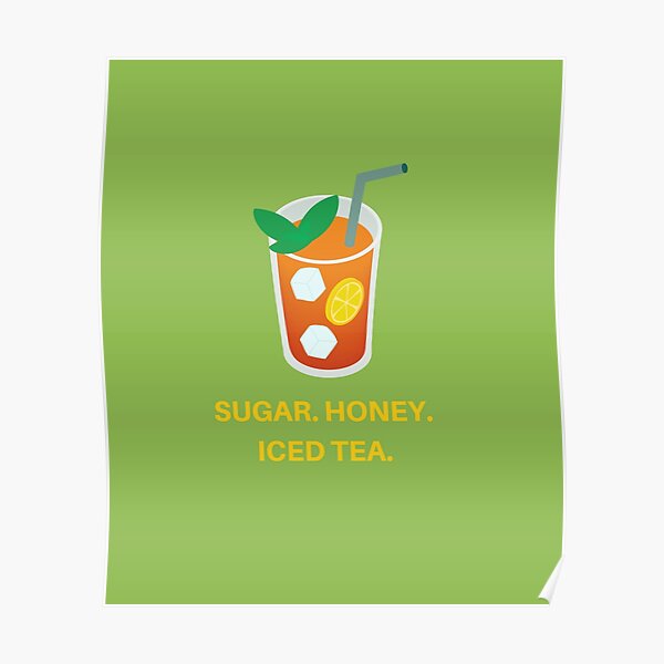 "SUGAR, HONEY, ICED TEA" Poster for Sale by beccadianndzine Redbubble