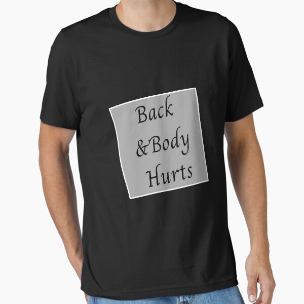 back and body hurts shirt Essential T-Shirt