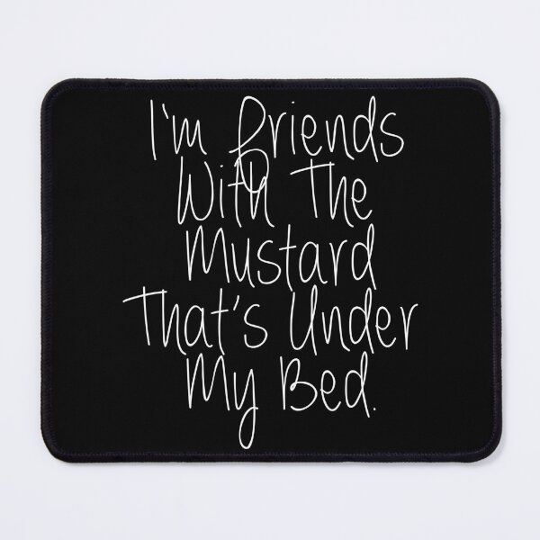 Item preview, I'm friends With The Mustard Thats Under My Bed Funny Lyrics designed and sold by PunnyLyrics.