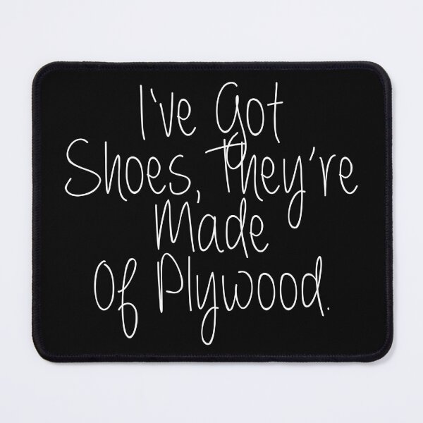 Item preview, I've Got Shoes They're Made Of Plywood Funny Lyrics designed and sold by PunnyLyrics.