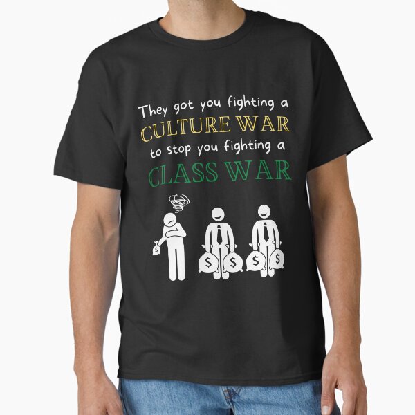 Item preview, They've Got You Fighting A Culture War To Stop You From Fighting A Class War designed and sold by MeaganMoo.