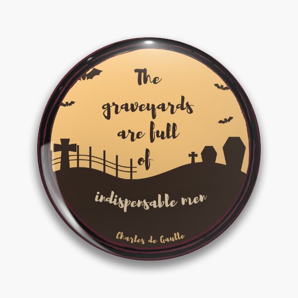 Item preview, The graveyards are full of indispensable men. Charles de Gaulle designed and sold by LifeWisdom.