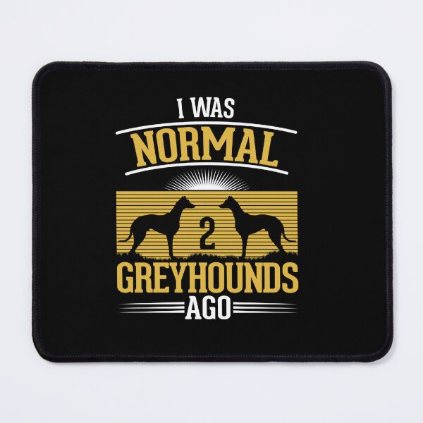 Item preview, I WAS NORMAL 2 GREYHOUNDS AGO designed and sold by sobriowslen.