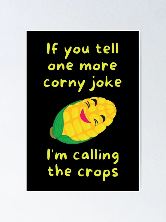 If you tell one more corny joke, I'm calling the crops