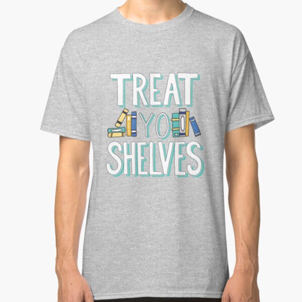 Treat Yo Shelves - Book Nerd Quote - Blue Yellow Classic T-Shirt