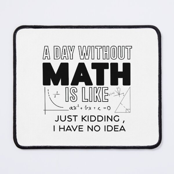 Item preview, a day without math is like just kidding i have no idea , Math Lover Gift, Math Teacher  designed and sold by Every Pet  Shirts.