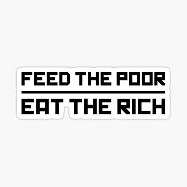 Feed The Poor - Eat The Rich Sticker