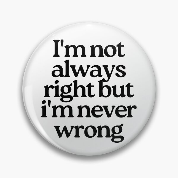 Item preview, I'm Not Always Right But I'm Never Wrong. Funny Sarcastic NSFW Rude Inappropriate Saying designed and sold by That Cheeky Tee.