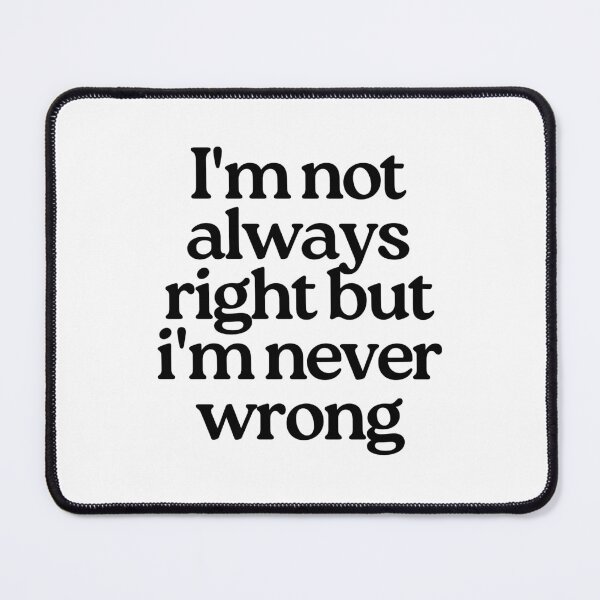 Item preview, I'm Not Always Right But I'm Never Wrong. Funny Sarcastic NSFW Rude Inappropriate Saying designed and sold by That Cheeky Tee.
