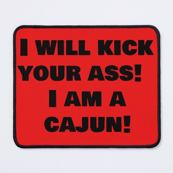 Item preview, I will kick your ass! I am a Cajun! designed and sold by LeJeuneGifts.