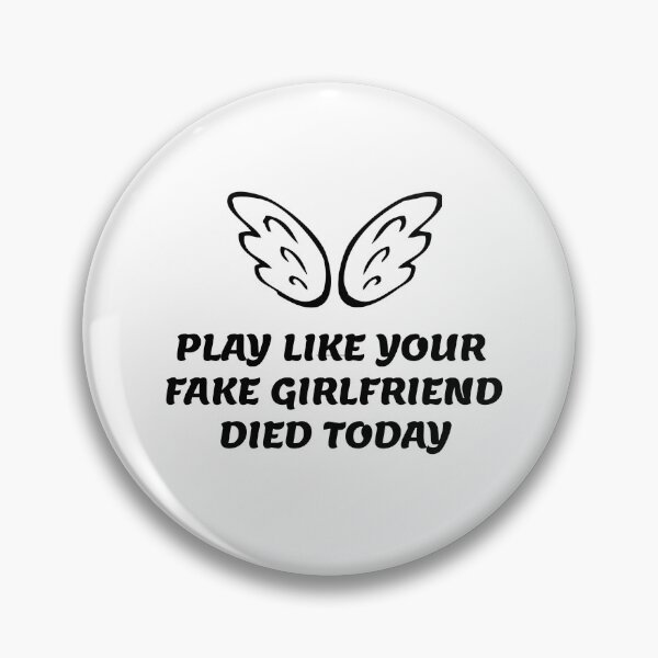 Item preview, Play Like Your Fake Girlfriend Died Today designed and sold by stor or.