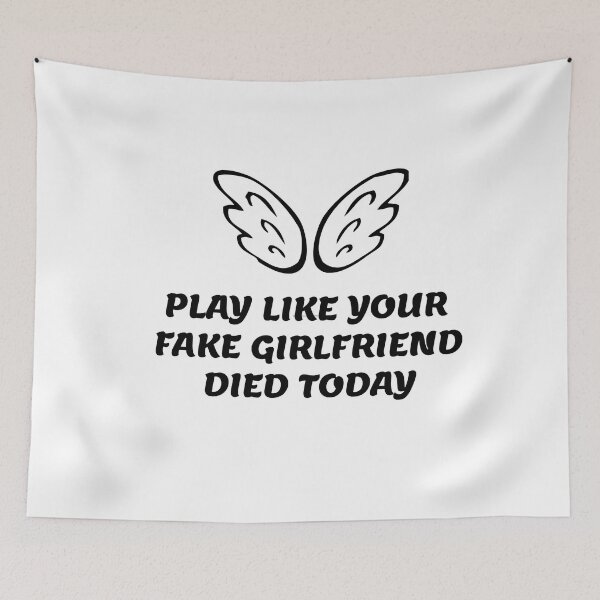 Item preview, Play Like Your Fake Girlfriend Died Today designed and sold by stor or.