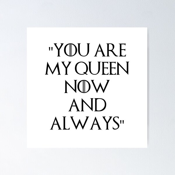 You Are My Queen Now And Always Jon Snow Game Of Thrones Quote\