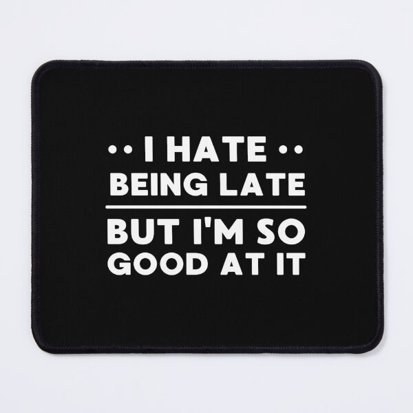 Item preview, I Hate Being Late But I'm So Good At It designed and sold by appareltolove.