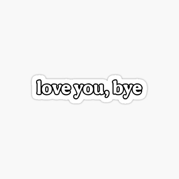 Love you bye Sticker