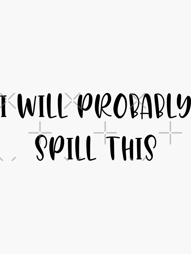 "i will probably spill this sticker decal holographic funny stickers