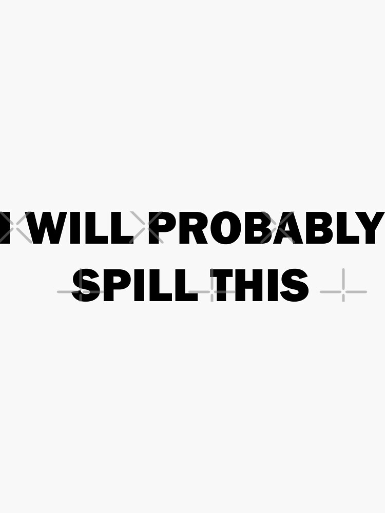 "i will probably spill this sticker decal holographic funny stickers
