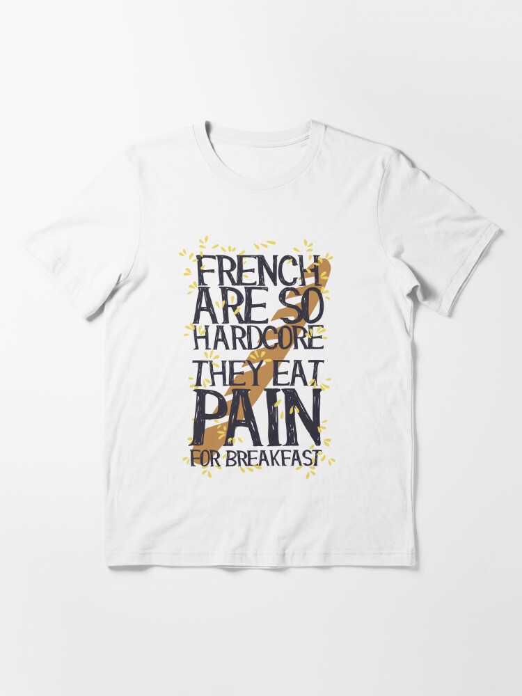 French People Are So Hard They Eat Pain For Breakfast T-Shirt Funny Novelty Gift 