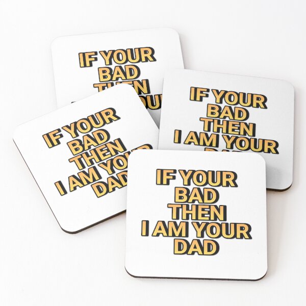 Item preview, IF YOUR  BAD  THEN  I AM YOUR  DAD designed and sold by retailmaster.