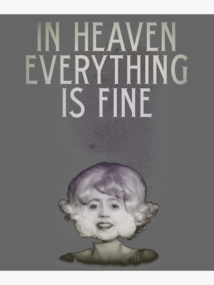 "In Heaven Everything Is Fine Eraserhead" Poster for Sale by ZaneHalvorson Redbubble