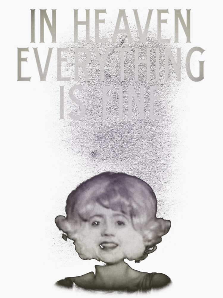 "In Heaven Everything Is Fine Eraserhead" Sticker for Sale by ZaneHalvorson Redbubble