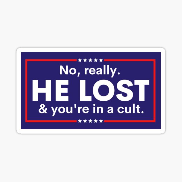Anti Trump, No really. He lost & you're in a cult Sticker