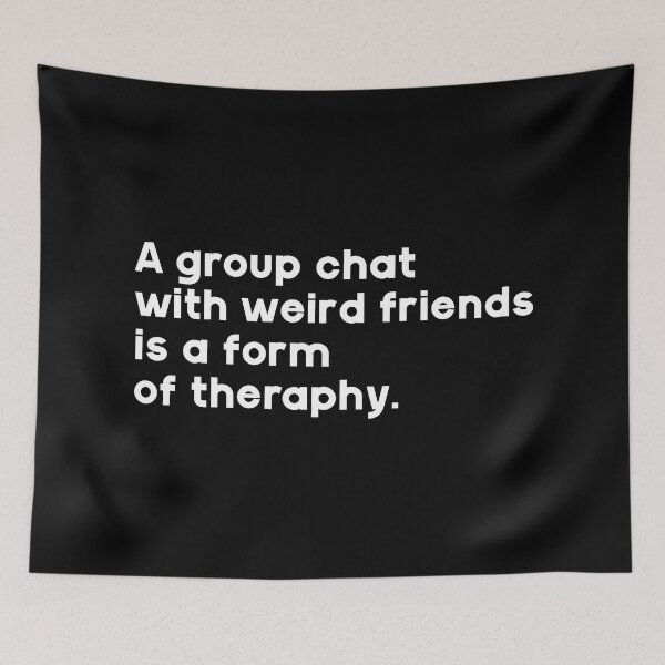 Item preview, A group chat with weird friends is a form of therapy.  designed and sold by GMM Designs.