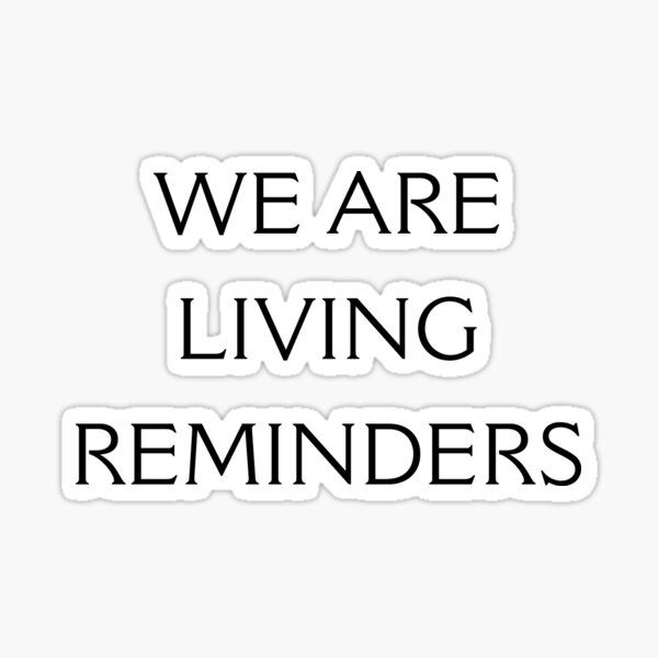 WE ARE LIVING REMINDERS Sticker