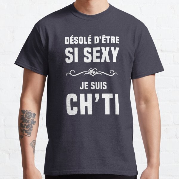 Désolé d'être si sexy, je suis Ch'ti T-shirt classique