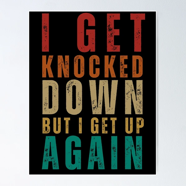 I get knocked down, but I get up again