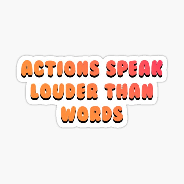 "actions speak louder than words " Sticker for Sale by impresscode | Redbubble
