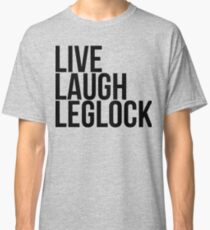 Live Laugh Leglock Classic T-Shirt