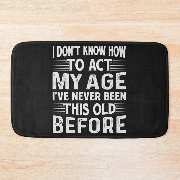 Item preview, I Don't Know How To Act My Age, I've Never Been This Old Before- Funny Old People Saying designed and sold by studio928.