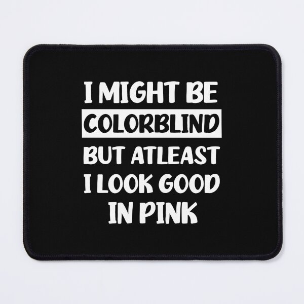 Item preview, Funny Colorblind Pink - I Might Be Colourblind But I Look Good in Pink designed and sold by cannevas.