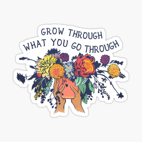 Grow Through What You Go Through Sticker
