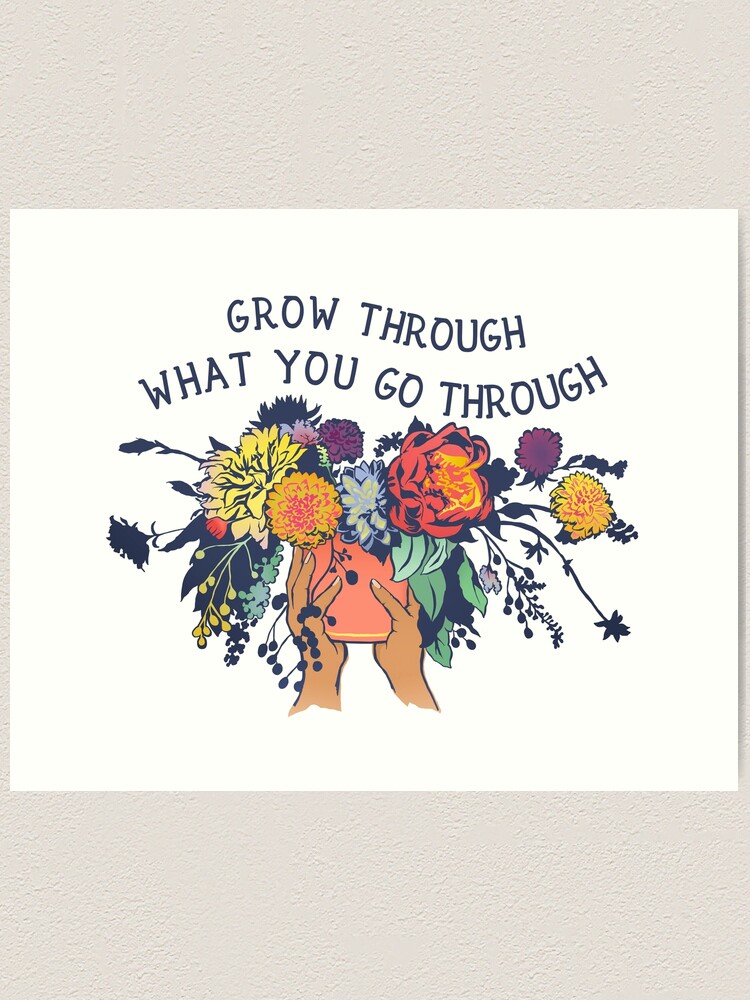 Alternate view of Grow Through What You Go Through Art Print