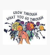 Grow Through What You Go Through Photographic Print
