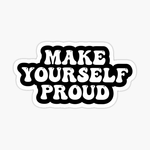 Make yourself Proud Sticker for Sale by lorihinner