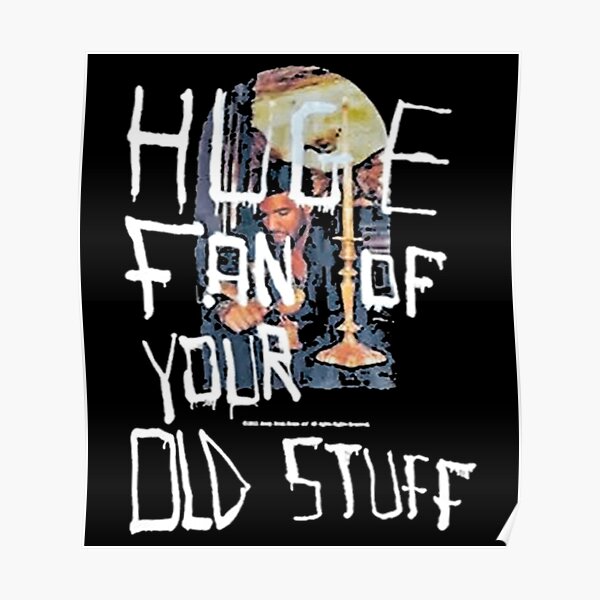 Huge Fan Of Your Old Stuff Poster For Sale By Shopg0tt0t 4 Redbubble 