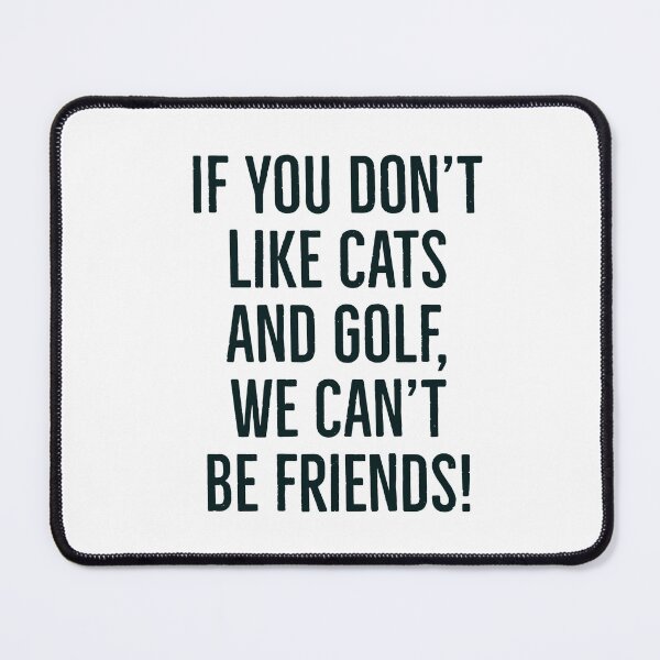 Item preview, If you don't like cats and golf, we can't be friends slogan! designed and sold by awatters.