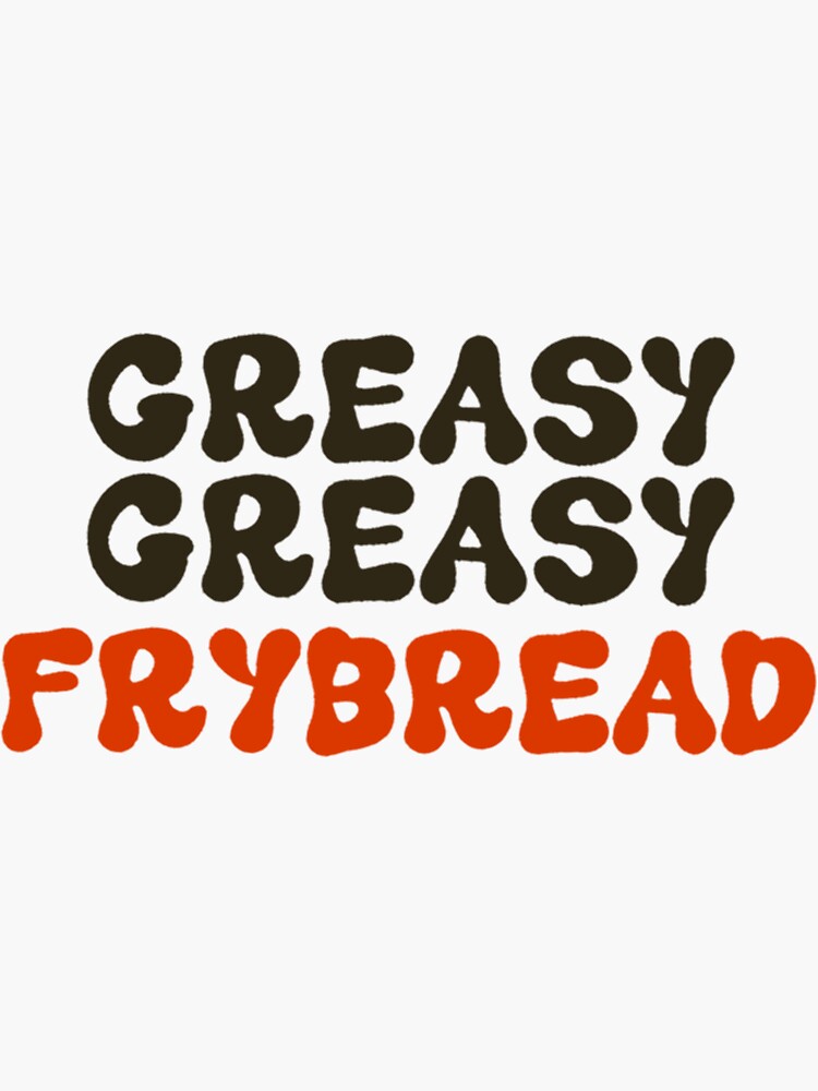 "Greasy Greasy FryBread " Sticker for Sale by AubroElus8 Redbubble